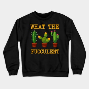 What The Fucculent T-shirt Crewneck Sweatshirt